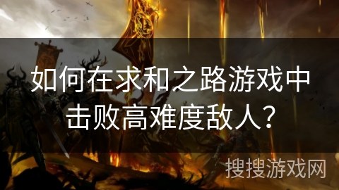 如何在求和之路游戏中击败高难度敌人？