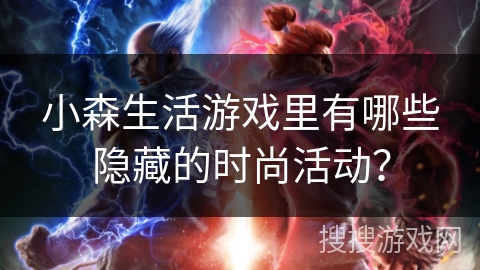 小森生活游戏里有哪些隐藏的时尚活动？