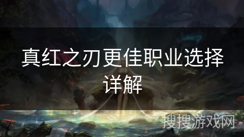真红之刃更佳职业选择详解
