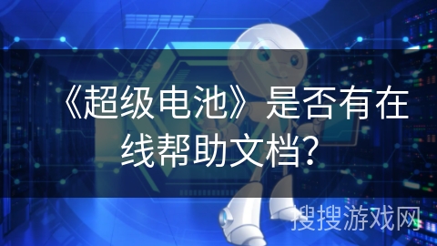《超级电池》是否有在线帮助文档？