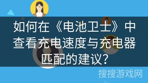 如何在《电池卫士》中查看充电速度与充电器匹配的建议？