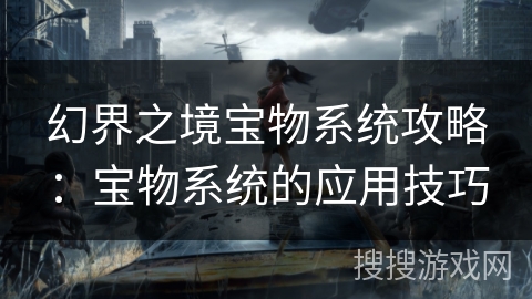 幻界之境宝物系统攻略：宝物系统的应用技巧