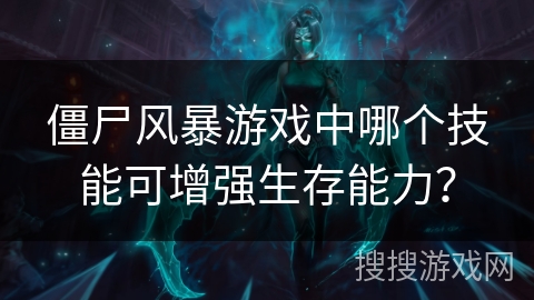 僵尸风暴游戏中哪个技能可增强生存能力？