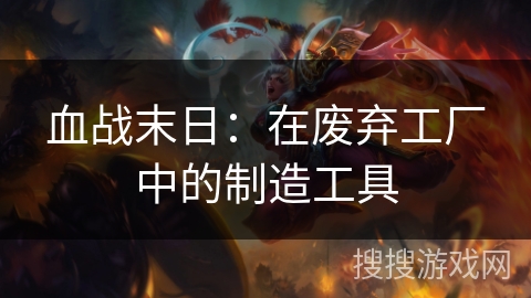 血战末日：在废弃工厂中的制造工具