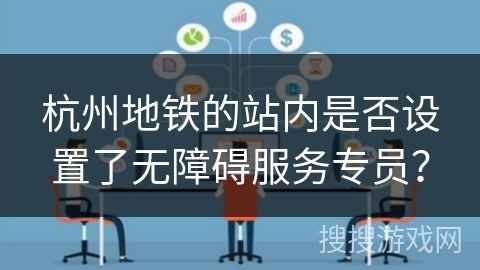 杭州地铁的站内是否设置了无障碍服务专员？