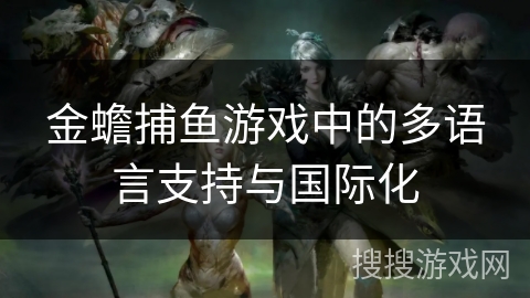金蟾捕鱼游戏中的多语言支持与国际化