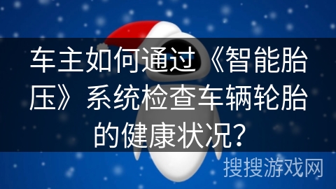 车主如何通过《智能胎压》系统检查车辆轮胎的健康状况？