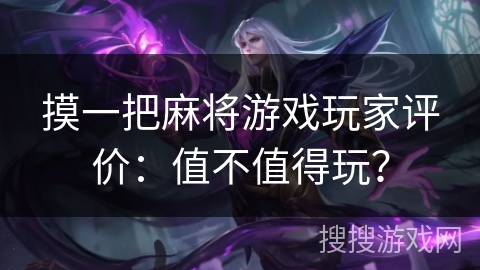 摸一把麻将游戏玩家评价：值不值得玩？