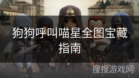 狗狗呼叫喵星全图宝藏指南