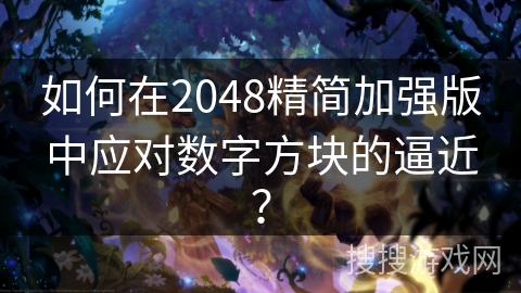 如何在2048精简加强版中应对数字方块的逼近？