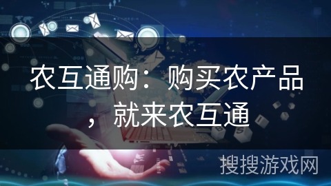 农互通购：购买农产品，就来农互通