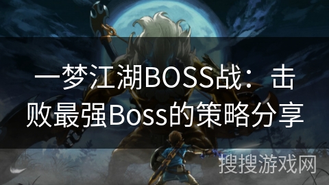 一梦江湖BOSS战：击败最强Boss的策略分享