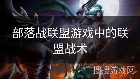 部落战联盟游戏中的联盟战术
