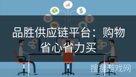 品胜供应链平台：购物省心省力买