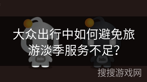 大众出行中如何避免旅游淡季服务不足？