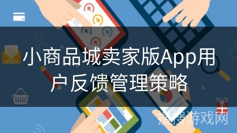 小商品城卖家版App用户反馈管理策略