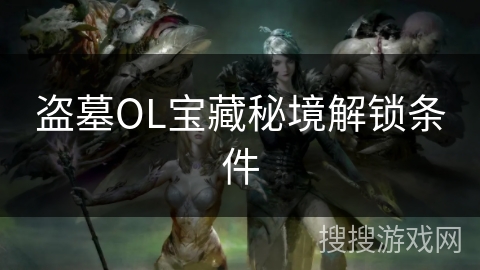 盗墓OL宝藏秘境解锁条件