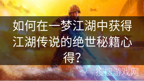 如何在一梦江湖中获得江湖传说的绝世秘籍心得？