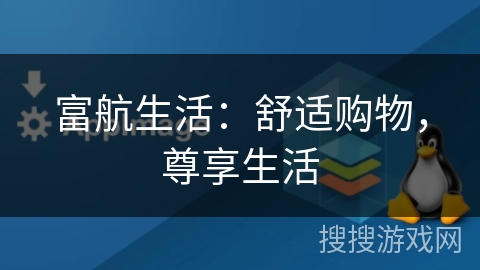 富航生活：舒适购物，尊享生活
