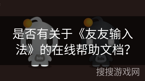 是否有关于《友友输入法》的在线帮助文档？