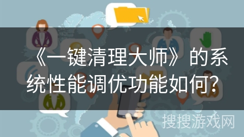 《一键清理大师》的系统性能调优功能如何？