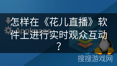 怎样在《花儿直播》软件上进行实时观众互动？