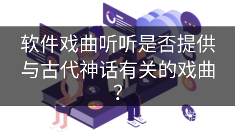 软件戏曲听听是否提供与古代神话有关的戏曲？