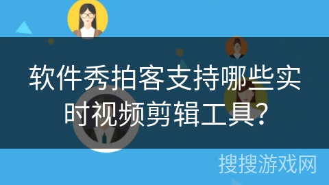 软件秀拍客支持哪些实时视频剪辑工具？