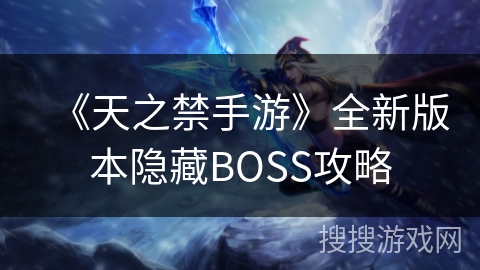 《天之禁手游》全新版本隐藏BOSS攻略