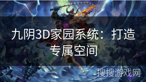 九阴3D家园系统：打造专属空间
