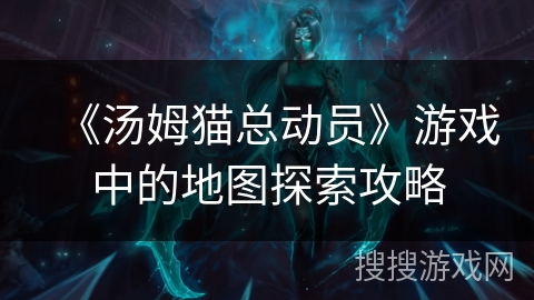《汤姆猫总动员》游戏中的地图探索攻略