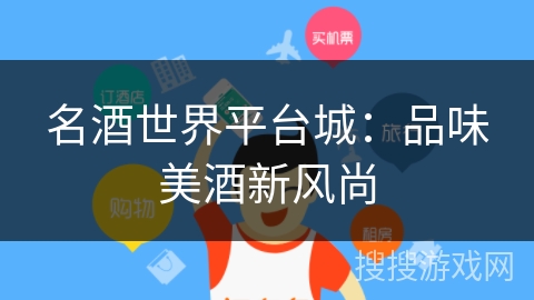 名酒世界平台城：品味美酒新风尚