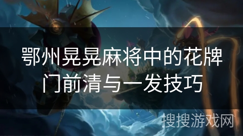 鄂州晃晃麻将中的花牌门前清与一发技巧