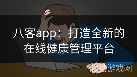 八客app：打造全新的在线健康管理平台