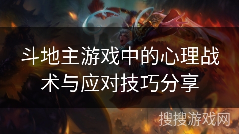 斗地主游戏中的心理战术与应对技巧分享