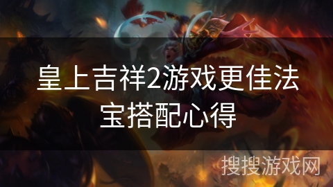 皇上吉祥2游戏更佳法宝搭配心得