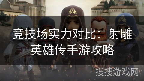 竞技场实力对比：射雕英雄传手游攻略