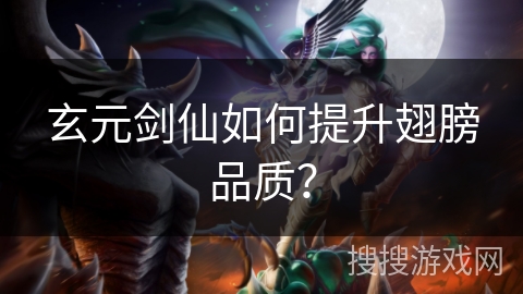 玄元剑仙如何提升翅膀品质？