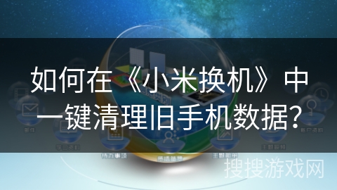 如何在《小米换机》中一键清理旧手机数据？