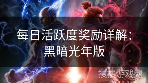 每日活跃度奖励详解：黑暗光年版