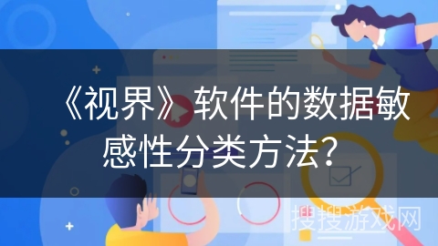 《视界》软件的数据敏感性分类方法？