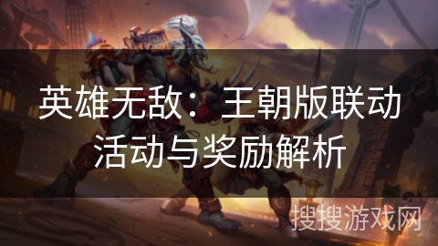 英雄无敌:王朝版联动活动与奖励解析 英雄无敌:王朝版联动活动与奖励解析