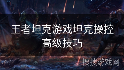 王者坦克游戏坦克操控高级技巧