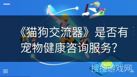 《猫狗交流器》是否有宠物健康咨询服务？