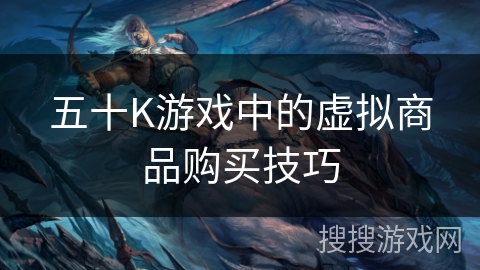 五十K游戏中的虚拟商品购买技巧