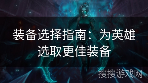 装备选择指南:为英雄选取更佳装备 装备选择指南:为英雄选取更佳装备