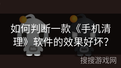 如何判断一款《手机清理》软件的效果好坏？