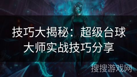 技巧大揭秘：超级台球大师实战技巧分享