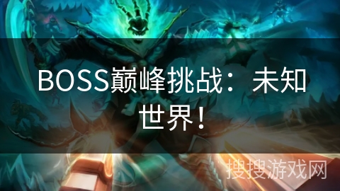BOSS巅峰挑战：未知世界！