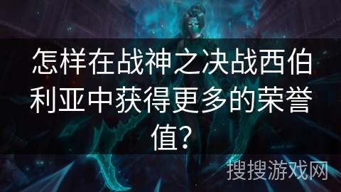 怎样在战神之决战西伯利亚中获得更多的荣誉值？